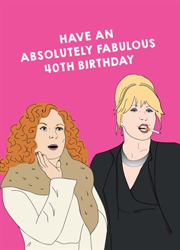 A milestone age birthday card by Scribbler for the Patsy to your Eddy, who appreciates the nicer things in life. Don't forget a bottle of Bolly for your 40th darling!