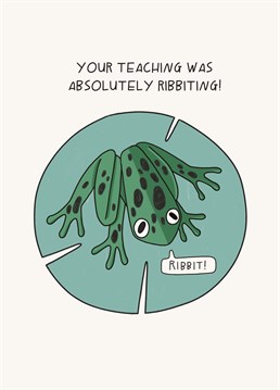 Send this punny thank you card to a toad-ally brilliant teacher and put a smile on their face. Designed by Scribbler.