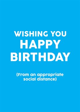 Appropriate Social Distance. Hello from the other siiiiddddde! Wish them a happy Coronavirus filled birthday from at least 2 metres away, with this Scribbler isolation inspired design. This blue isolation card says Wishing You Happy Birthday.
