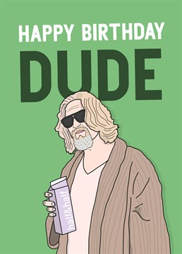 The Big Lebowski is the best film ever? That's just like - your opinion, man. And it's the correct one. Pour them a white russian and celebrate their birthday with this awesome Scribbler card, dude.