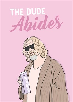 I don't know about you but I take comfort in that. It's good knowin' he's out there. What a cool bloke. I wish I had that tache. Know someone like the Dude? Then send them this Big Lebowski inspired Birthday card by Scribbler.