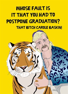 You can also blame Carole Baskin for the lack of job after graduating and the masses of debt from student loans. Send a Tiger King fan this hilaious graduation card by Scribbler.