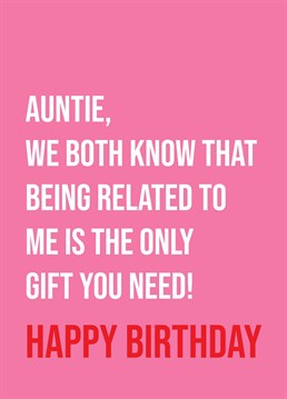 Remind your Auntie how privileged she is to be your relation and to enjoy that gift you've granted her since birth. Birthday design by Scribbler.