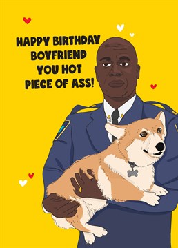 I'm sure your Boyfriend will appreciate the Brooklyn Nine Nine reference for his birthday and the fact you called him a hot piece of ass won't hurt either. Designed by Scribbler.