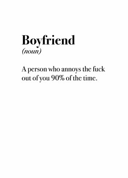 The literal dictionary definition of a Boyfriend. It's the other 10% that makes it all worth it! Designed by Scribbler.