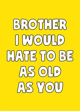 Your Brother may be getting old, but this joke never does. The perfect birthday card by Scribbler to send your big bro.