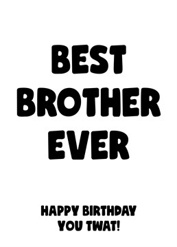 Your Brother may not be overjoyed to be called a twat on his birthday but you still called him the best brother ever so that'll lighten the blow! Designed by Scribbler.
