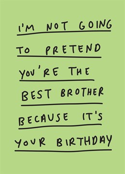 Because nobody loves a two faced person, right? Nah, you love your Brother really! Wish him a Happy Birthday with this Scribbler card.