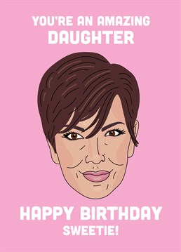 Thank your daughter for helping to make you a billion dollar dynasty and wish her Happy Birthday with this Kardashian inspired design by Scribbler.