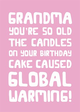 Your grandma's so old she was probably there when they first invented the "you're so old" joke! If you inherited your wicked sense of humour from her, send this funny Scribbler birthday card.