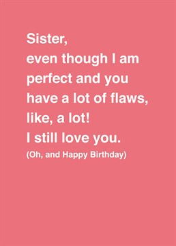 The main thing is that you love her despite her many flaws! Send this funny Scribbler card to your sister on her birthday.