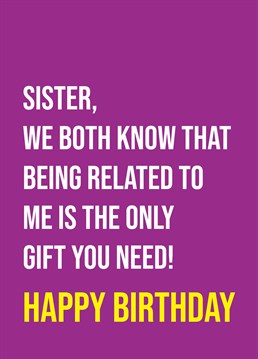 Make your sister feel special on her birthday by reminding her of how honoured she is! Designed by Scribbler.