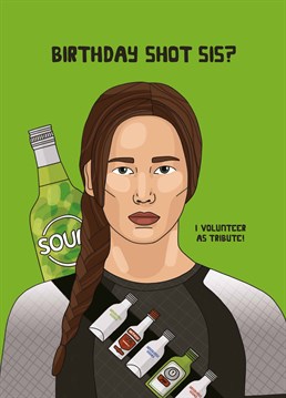 Sourz or not Sourz? Katniss would take a shot for her sister, and yours would too! Make her laugh with this Hunger Games inspired birthday card by Scribbler.