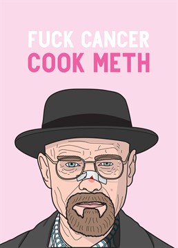 When life throws you cancer, make crystal meth! Encourage them to take a leaf out of Walter White's book with this Breaking Bad inspired breast cancer card by Scribbler.