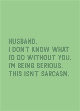 Are you sure you're not being a little sarcastic with this anniversary card by Scribbler. You'd be soooo lost without your husband - wouldn't you?