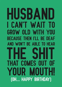 Sometimes part of being in a relationship is listening to them drone on and on! When you grow old you won't have to deal with it so let your husband know with this hilarious birthday card by Scribbler.