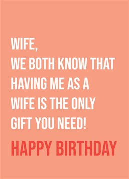 They say money can't buy happiness and don't you know it! No need for a birthday present this year when they have you for a wife! So, let your wife know with this hilarious card by Scribbler.
