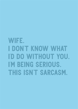 Are you sure you're not being a little sarcastic with this anniversary card by Scribbler. You'd be soooo lost without your wife - wouldn't you?