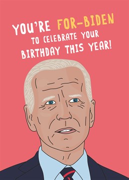 Birthday in Lockdown? Send the new American President to lay down the law and postpone the celebrations with this funny design by Scribbler.