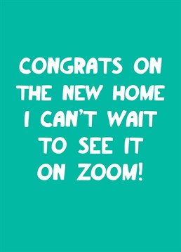 Get ready for a Zoom housewarming with an MTV welcome to my crib style house tour! Send congrats on the new home with this Scribbler card and maybe one day you'll get to see the real thing.
