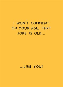 Haha really got you there! Never miss a chance to poke fun at an older friend or relative with this funny Scribbler birthday card.