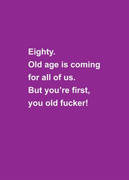 How old?! Take the piss out of an older friend or relative as they turn the big 80 - rather them than you! Designed by Scribbler.