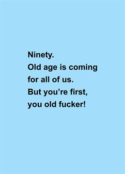 How old?! Take the piss out of an older friend or relative as they turn the big 90 - rather them than you! Designed by Scribbler.