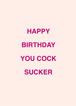 If you know a cock sucker, call them out on their birthday with the help of this rude Scribbler design.