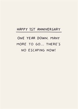 No going back now - you're in it for life! Celebrate your 1st anniversary by sending this funny design by Scribbler.