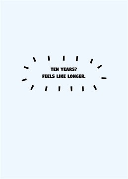 Is that all?? Celebrate being with your partner for exactly ten years to the day with this funny anniversary card by Scribbler.