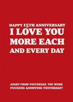 If your partner was fucking annoying yesterday, be sure to let them know with this rude 15th anniversary card by Scribbler.