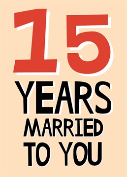 ONLY fifteen years? Huh, feels like much longer! Send this Scribbler design to your partner and celebrate your 15th anniversary as a married couple.