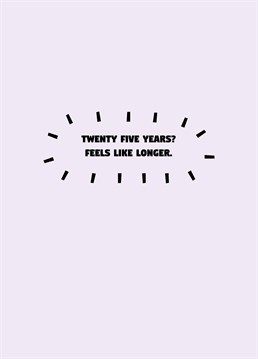 Is that all?? Celebrate being with your partner for exactly twenty-five years to the day with this funny anniversary card by Scribbler.