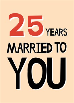 ONLY twenty-five years? Huh, feels like much longer! Send this Scribbler design to your partner and celebrate your 25th anniversary as a married couple.