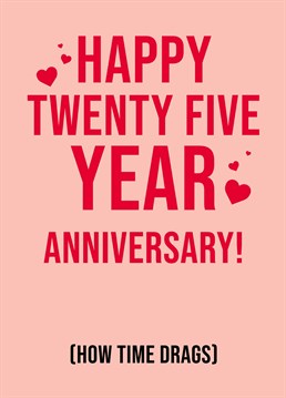 Has it really only been 25 years? Damn! Celebrate twenty-five magical years of marriage and make your partner laugh with this Scribbler anniversary card.
