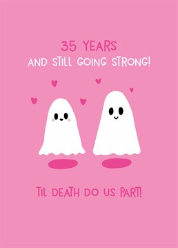 Celebrate 35 years of marriage with your boo and make sure they know if you die first, you'll be haunting them from the other side! Designed by Scribbler.