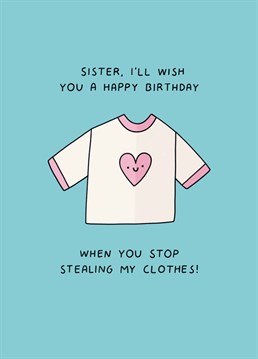 Your wardrobe is never safe once you're both the same size! Send birthday wishes to your sister with this funny Scribbler card.
