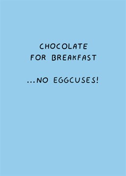 Easter Sunday means one thing... It's socially egg-ceptable to just have chocolate for breakfast! Designed by Scribbler