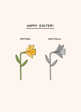 Make sure your loved one's Easter is anything but daffodull with this perfectly punny design by Scribbler.