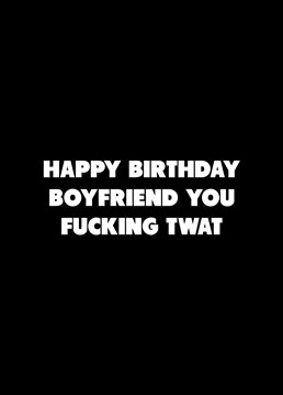 He may be a fucking twat, but he's your fucking twat! Call out your boyfriend with the help of this rude Scribbler birthday card.
