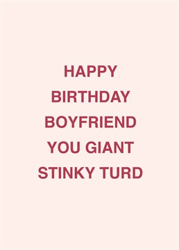 He may be a giant stinky turd, but he's your giant stinky turd! Call out your boyfriend with the help of this rude Scribbler birthday card.