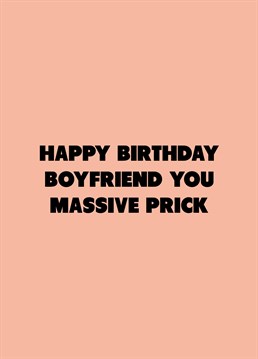 He may be a massive prick, but he's your massive prick! Call out your boyfriend with the help of this rude Scribbler birthday card.