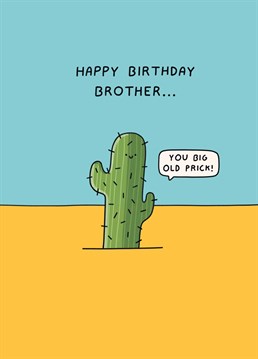 Your brother may be a massive prick but he still deserves a birthday card. Designed by Scribbler.
