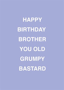 If your brother's an old grumpy bastard, relish telling him on his birthday with the help of this rude Scribbler design.