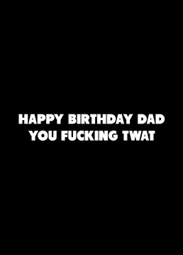 If your dad's a fucking twat, relish telling him on his birthday with the help of this rude Scribbler design.