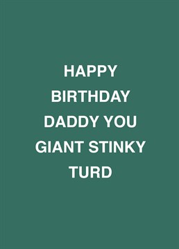 If your daddy's a giant stinky turd, relish telling him on his birthday with the help of this rude Scribbler design.