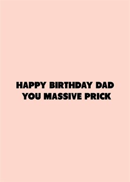 If your dad's a massive prick, relish telling him on his birthday with the help of this rude Scribbler design.