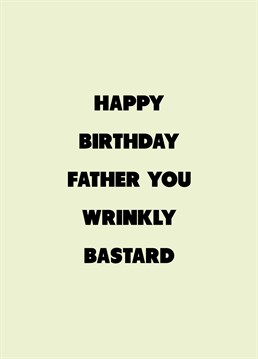 If your father's a wrinkly bastard, relish telling him on his birthday with the help of this rude Scribbler design.