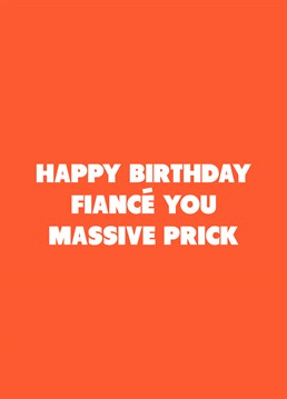 He may be a massive prick, but he's your massive prick! Call out your Fiance with the help of this rude Scribbler birthday card.