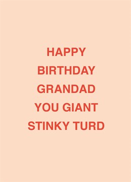 If your grandad's a giant stinky turd, relish telling him on his birthday with the help of this rude Scribbler design.